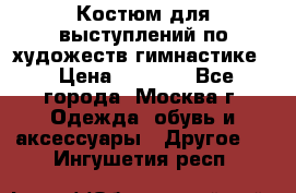 Костюм для выступлений по художеств.гимнастике  › Цена ­ 4 000 - Все города, Москва г. Одежда, обувь и аксессуары » Другое   . Ингушетия респ.